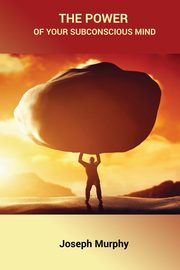The Power of Your Subconscious Mind, Murphy Joseph