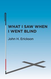 What I Saw When I Went Blind, Erickson John H.