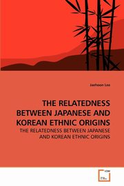 THE RELATEDNESS BETWEEN JAPANESE AND             KOREAN ETHNIC ORIGINS, Lee Jaehoon