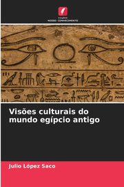 Vis?es culturais do mundo egpcio antigo, Lpez Saco Julio