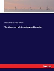 The Vision  or Hell, Purgatory and Paradise, Alighieri Dante