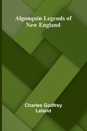 Algonquin Legends of New England, Godfrey Leland Charles