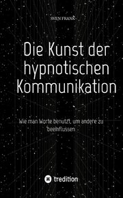 Die Kunst der hypnotischen Kommunikation, Frank Sven
