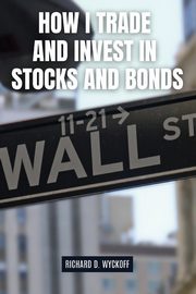How I Trade and Invest in Stocks and Bonds, Wyckoff Richard D.