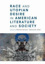 Race and Utopian Desire in American Literature and Society, 