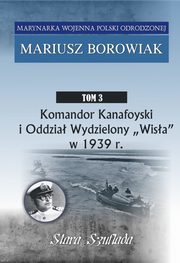 ksiazka tytu: Komandor Kanafoyski I Oddzia Wydzielony Wisa w 1939 r. autor: Borowiak Mariusz