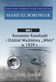 Komandor Kanafoyski I Oddzia Wydzielony Wisa w 1939 r., Borowiak Mariusz