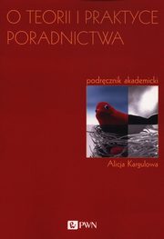 O teorii i praktyce poradnictwa, Kargulowa Alicja