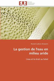 ksiazka tytu: La gestion de l'eau en milieu aride autor: ALISSOUTIN-R