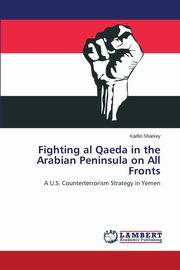 ksiazka tytu: Fighting al Qaeda in the Arabian Peninsula on All Fronts autor: Sharkey Kaitlin