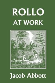 Rollo at Work (Yesterday's Classics), Abbott Jacob