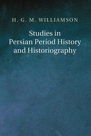 Studies in Persian Period History and Historiography, Williamson Hugh G. M.
