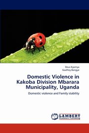 Domestic Violence in Kakoba Division Mbarara Municipality, Uganda, Kyomya Deus