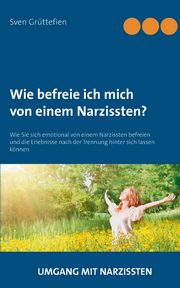 Wie befreie ich mich von einem Narzissten?, Grttefien Sven
