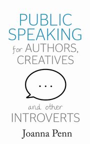 ksiazka tytu: Public Speaking For Authors, Creatives And Other Introverts autor: Penn Joanna