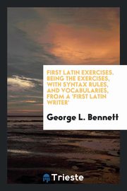 ksiazka tytu: First Latin exercises, being the exercises from a 'First Latin writer'. autor: Bennett George L.