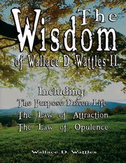 The Wisdom of Wallace D. Wattles II - Including, Wattles Wallace D.