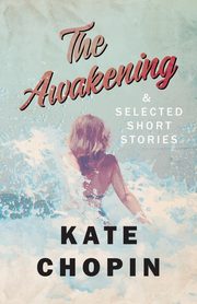 The Awakening, and Selected Short Stories, Chopin Kate