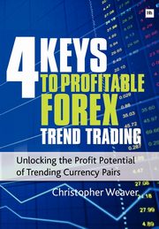 4 Keys to Profitable Forex Trend Trading, Weaver Christopher