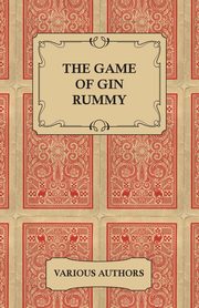 The Game of Gin Rummy - A Collection of Historical Articles on the Rules and Tactics of Gin Rummy, Various