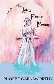 and still, the Lotus Flower Blooms, Garnsworthy Phoebe