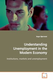 Understanding Unemployment in the Modern Economy, Bj?rnstad Roger