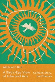 A Bird's-Eye View of Luke and Acts, Bird Michael