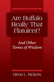 Are Buffalo Really That Flatulent? And Other Tomes of Wisdom, Ricketts Glenn L.