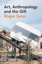 Art, Anthropology and the Gift, Sansi Roger