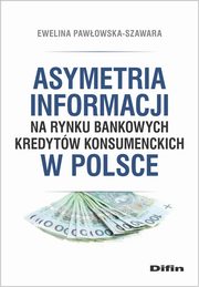 Asymetria informacji na rynku bankowych kredytw konsumenckich w Polsce, Pawowska-Szawara Ewelina