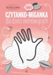 Czytanko-miganka dla dzieci niemwicych Cz 1, Barszczowska Ewa
