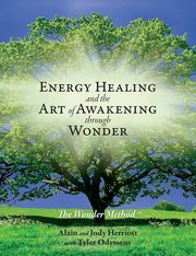 Energy Healing and The Art of Awakening Through Wonder, Herriott Alain