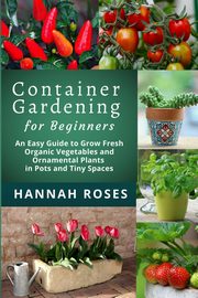 CONTAINER GARDENING for Beginners, Hannah Roses