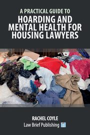 A Practical Guide to Hoarding and Mental Health for Housing Lawyers, Coyle Rachel