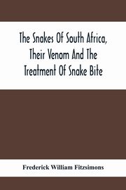 The Snakes Of South Africa, Their Venom And The Treatment Of Snake Bite, William Fitzsimons Frederick