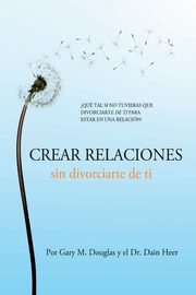 Crear relaciones sin divorciarte de ti (Spanish), Douglas Gary M.