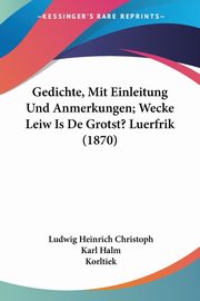 Gedichte, Mit Einleitung Und Anmerkungen; Wecke Leiw Is De Grotst? Luerfrik (1870), Christoph Ludwig Heinrich