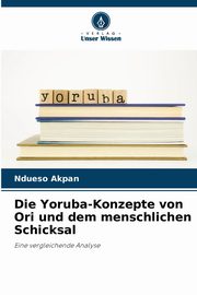 Die Yoruba-Konzepte von Ori und dem menschlichen Schicksal, Akpan Ndueso