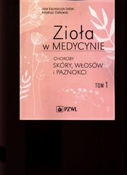 Zioa w medycynie Choroby skry wosw i paznokci Tom 1, Kaczmarczyk-Sedlak Ilona, Ciokowski Arkadiusz