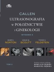 Callen. Ultrasonografia w poonictwie i ginekologii . Tom 3, Scoutt L.M., Norton  M.E., Feldstein V.A.