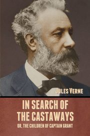 In Search of the Castaways; Or, The Children of Captain Grant, Verne Jules