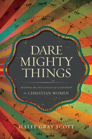 Dare Mighty Things, Scott Halee Gray