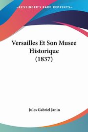 Versailles Et Son Musee Historique (1837), Janin Jules Gabriel