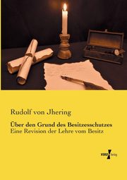 ber den Grund des Besitzesschutzes, Jhering Rudolf von