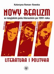Nowy realizm w rosyjskim polu literackim po 1991 roku Literatura i polityka, Roman-Rawska Katarzyna