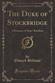 ksiazka tytu: The Duke of Stockbridge autor: Bellamy Edward