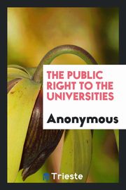 ksiazka tytu: The Public Right to the Universities autor: Anonymous