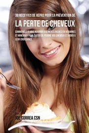 38 Recettes de Repas pour la Prvention de la perte de cheveux, Correa Joe