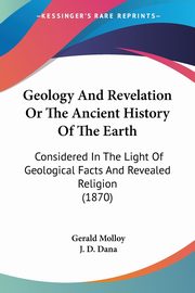 Geology And Revelation Or The Ancient History Of The Earth, Molloy Gerald