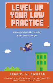 Level Up Your Law Practice, Richter Jeremy W.